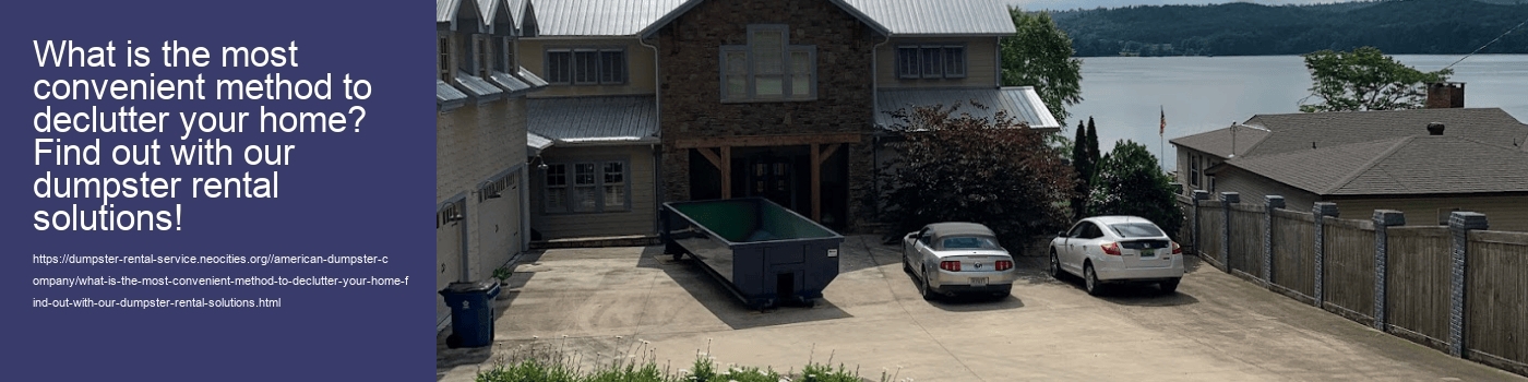 What is the most convenient method to declutter your home? Find out with our dumpster rental solutions!